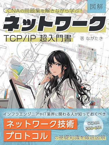 CCNAの問題集を解きながら学ぶ!ネットワーク TCP/IP 超入門書【CCNA200-301】: インフラエンジニアやIT業界に関わる人が知っておくべきネットワーク・プロトコルの基礎知識を徹底図解! IT業界超入門書