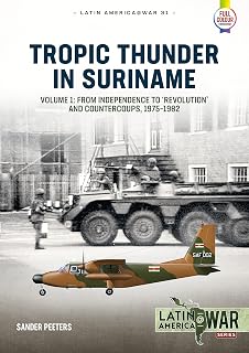 Tropic Thunder in Suriname: Volume 1 - From Independence to 'Revolution' and Countercoups, 1975-1982 (Latin America@War)