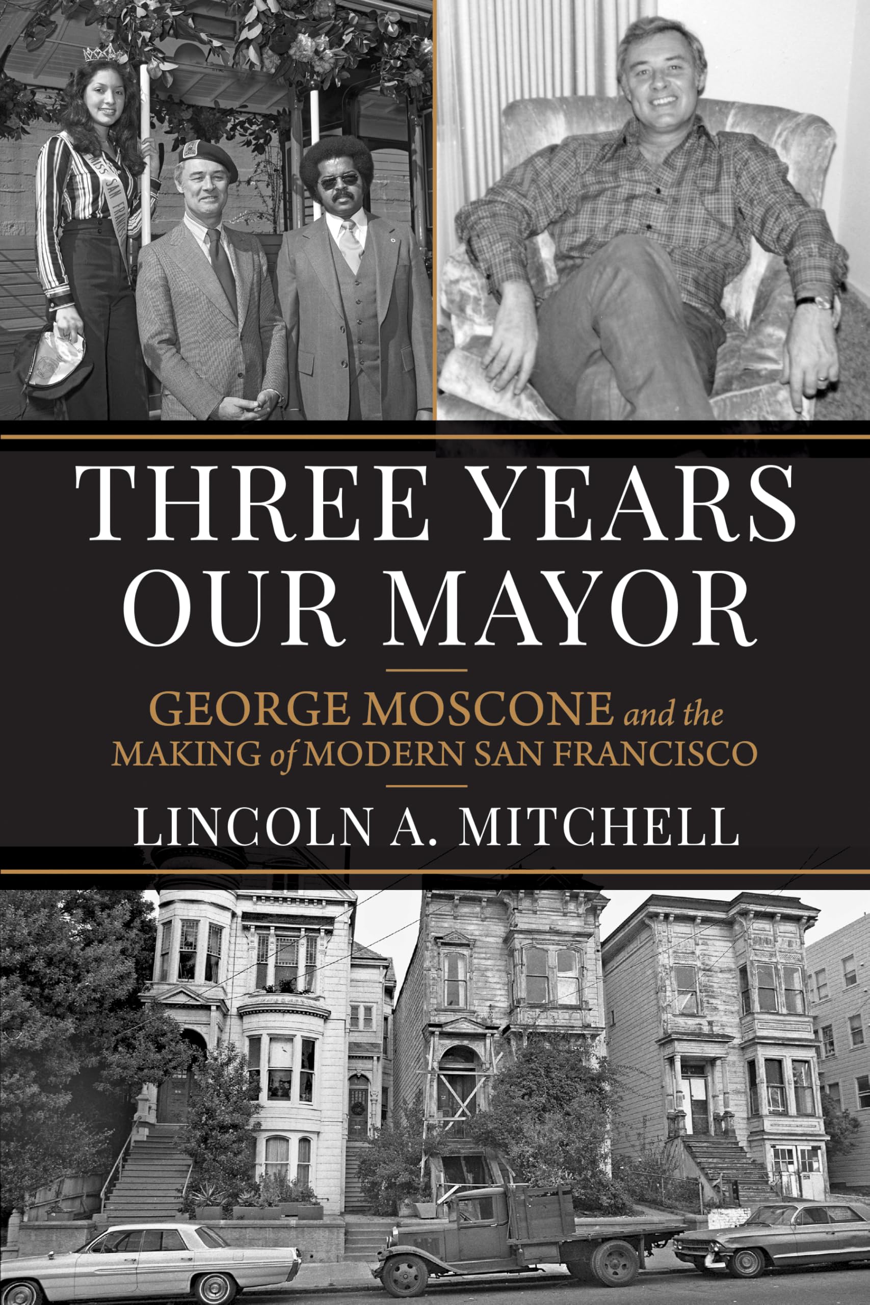 Three Years Our Mayor: George Moscone and the Making of Modern San Francisco (The Urban West Series)