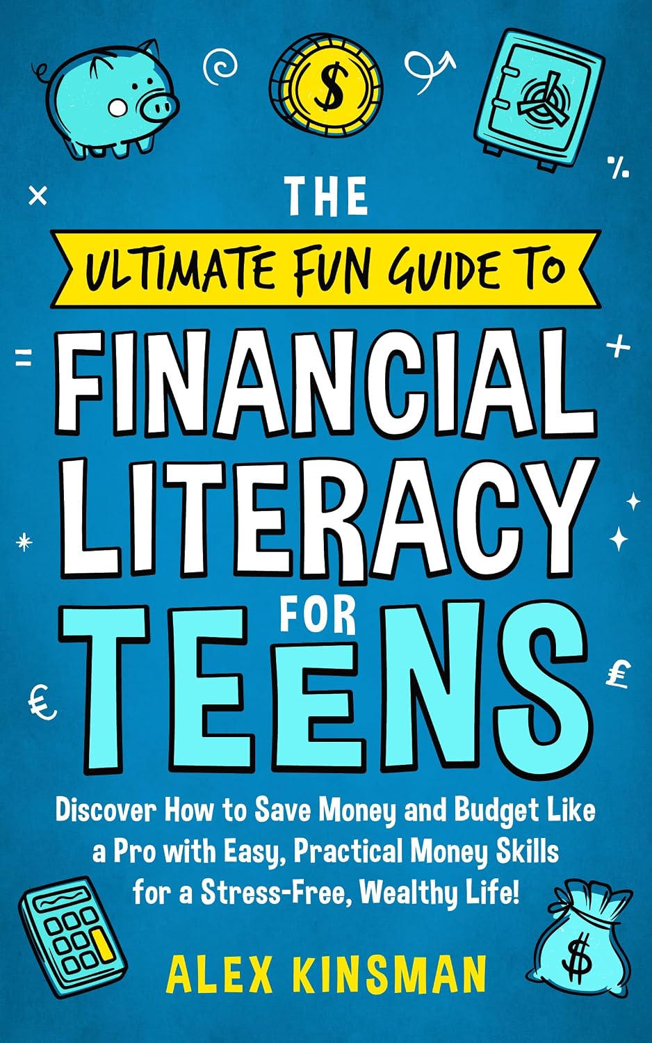 The Ultimate Fun Guide to Financial Literacy for Teens: Discover How to Save Money and Budget Like a Pro with Easy, Practical Money Skills for a Stress-Free, Wealthy Life!