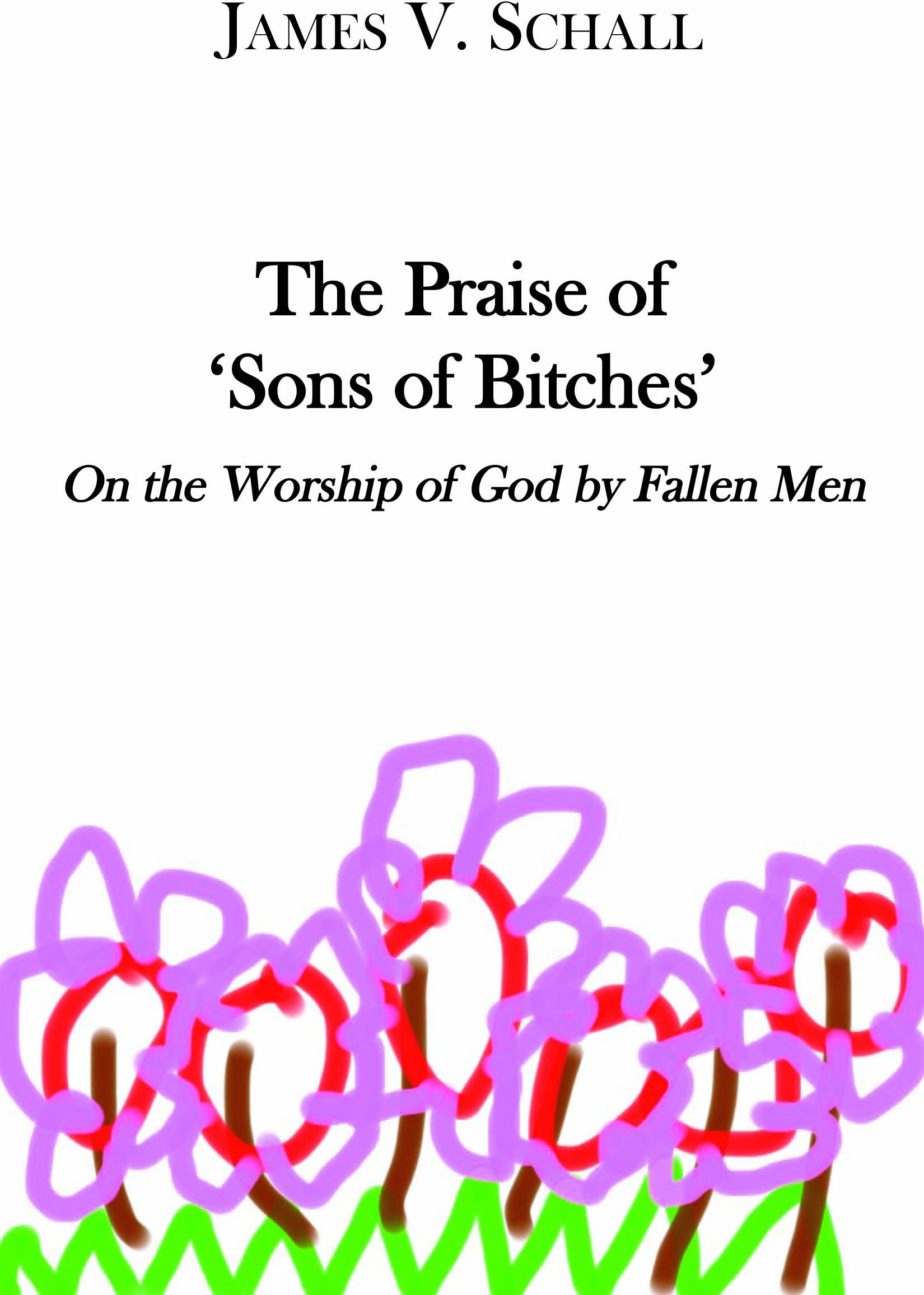 James V. Schall S.J.The Praise of 'Sons of Bitches': On the Worship of God by Fallen Men