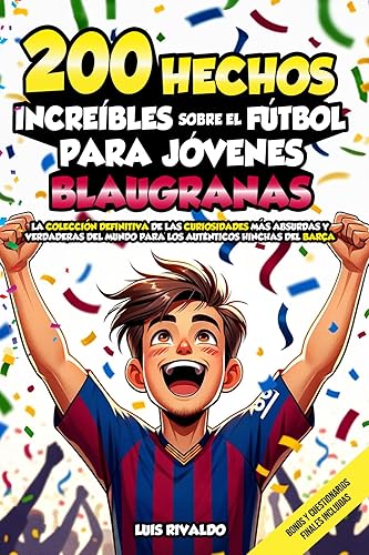 200 HECHOS INCREÍBLES SOBRE EL FÚTBOL PARA LOS JÓVENES BLAUGRANAS: La colección definitiva de las curiosidades más absurdas y verdaderas del mundo para ... hinchas del Barça (Spanish Edition)