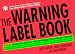 The Warning Label Book: Warning: Reading This Book May Cause Spontaneous, Uncontrollable Laughter