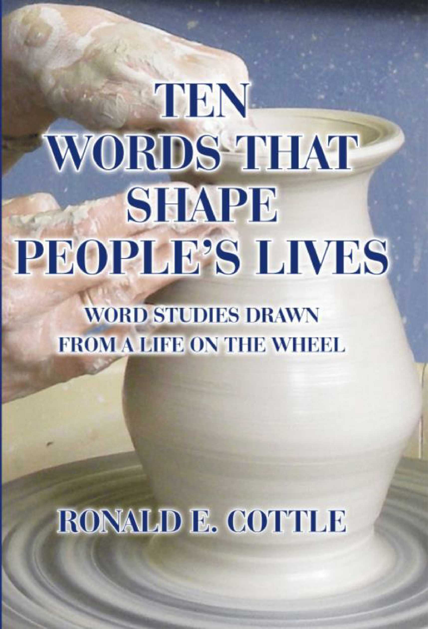 Ten Words That Shape People's Lives: Word Studies Drawn from a Life On the Wheel