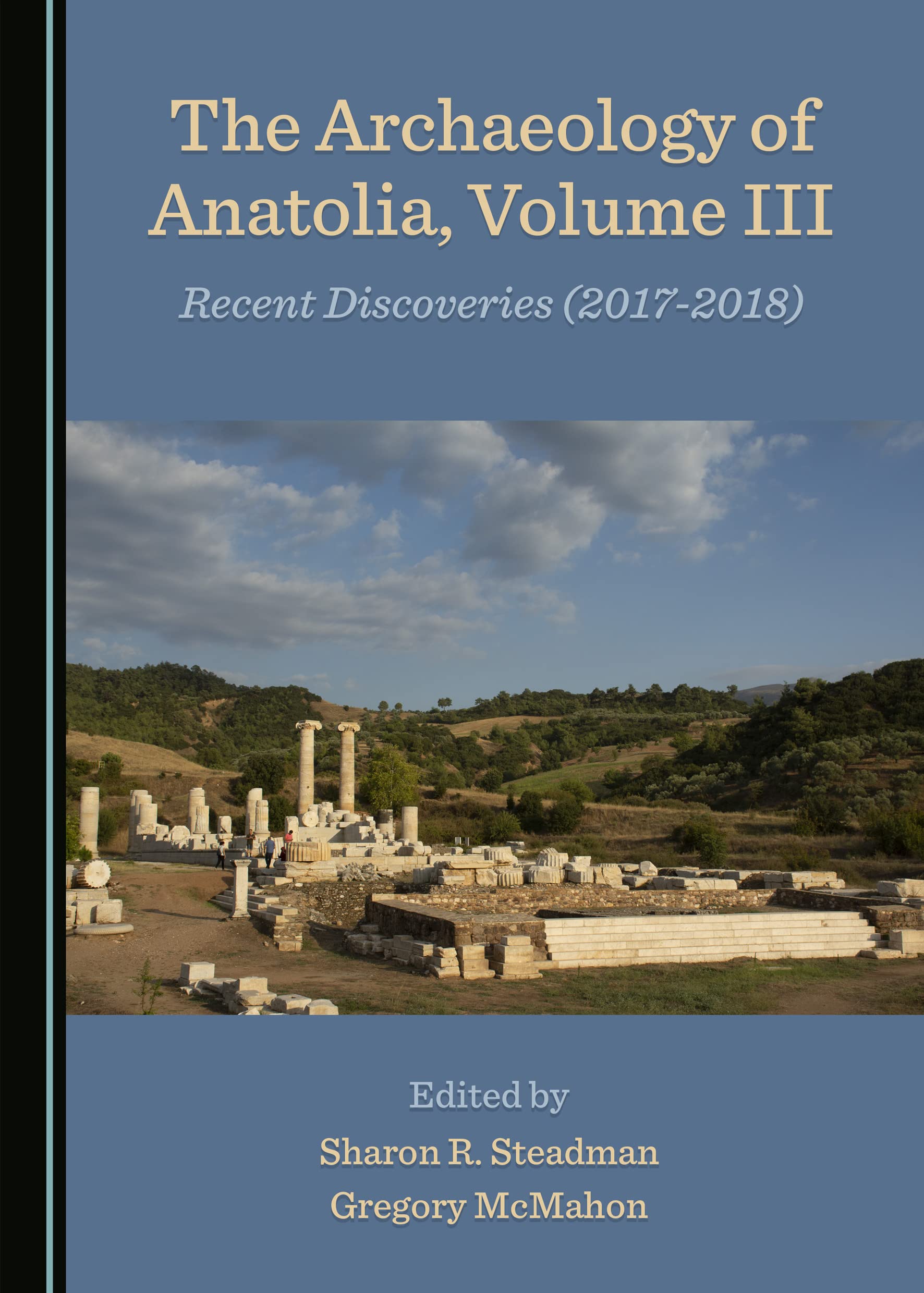 The Archaeology of Anatolia, Volume III: Recent Discoveries (2017–2018) (The Archaeology of Anatolia: Recent Discoveries)