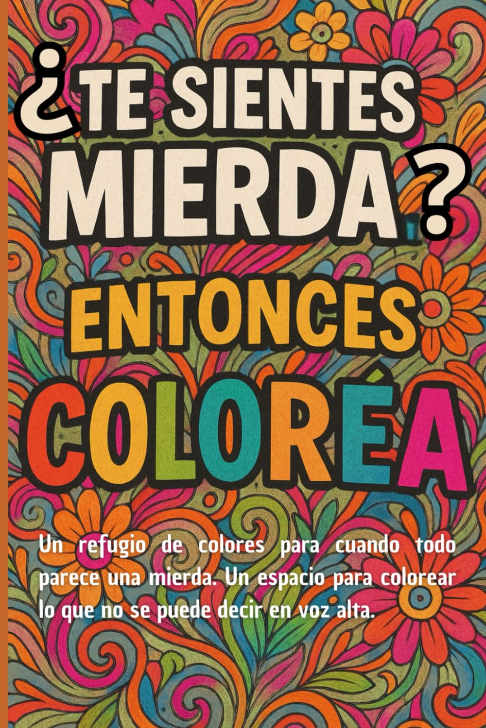 ¿Te sientes MIERDA?... entonces colorea: Un refugio de tinta para cuando todo parece una mierda