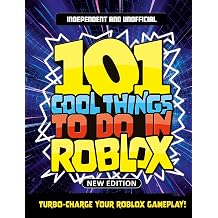 101 Cool Things to Do in Roblox Independent & Unofficial Packed Full of Pro Tricks, Tips and Secrets for the Best Roblox Games!