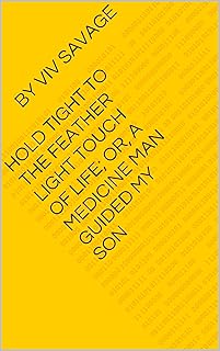 Hold Tight to the Feather Light Touch of Life; or, A Medicine Man Guided My Son