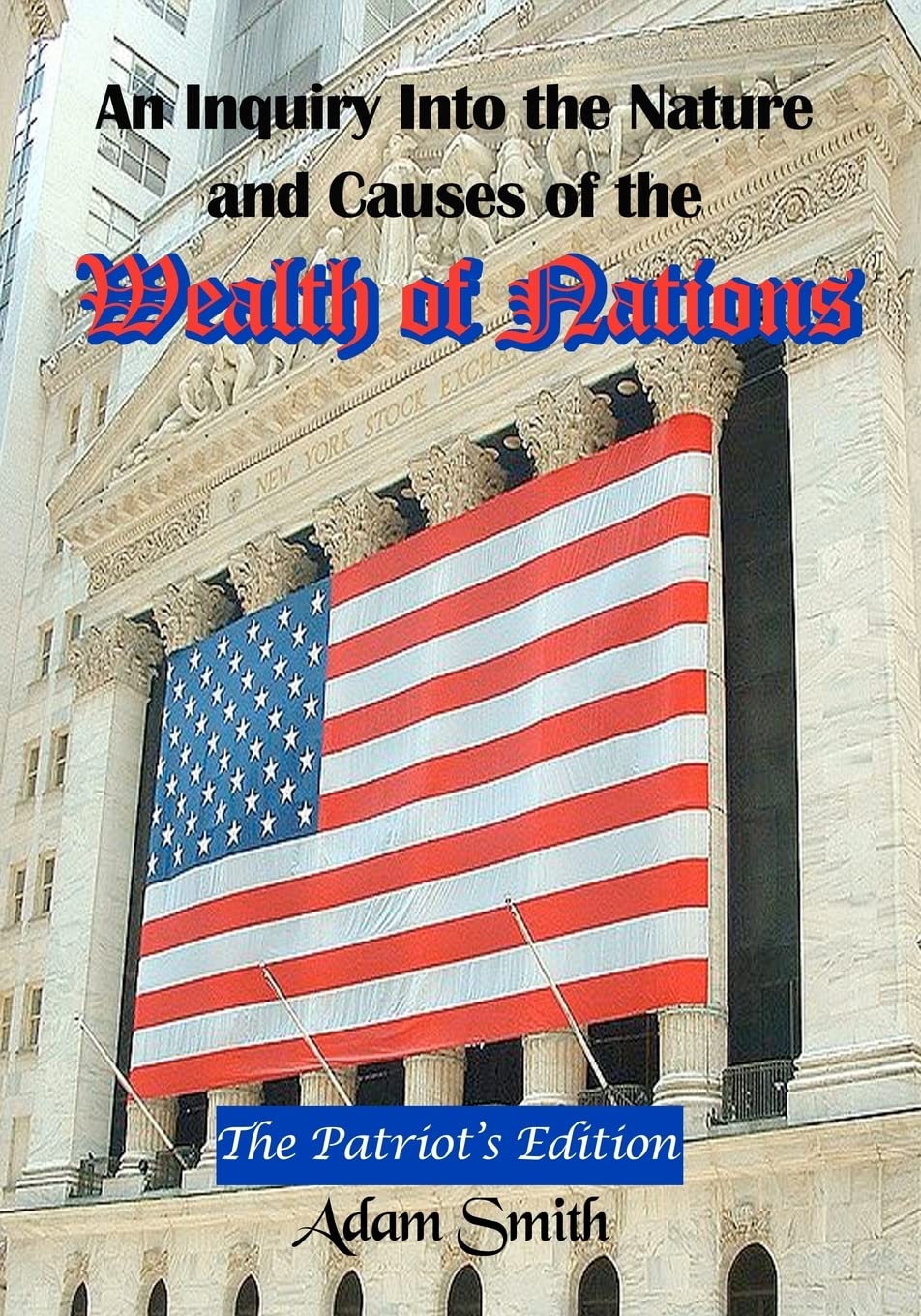 An Inquiry Into the Nature and Causes of the Wealth of Nations: The Patriot's Edition, Including Five Books and an Extensive Appendix to the Articles (Timeless Classic Books)
