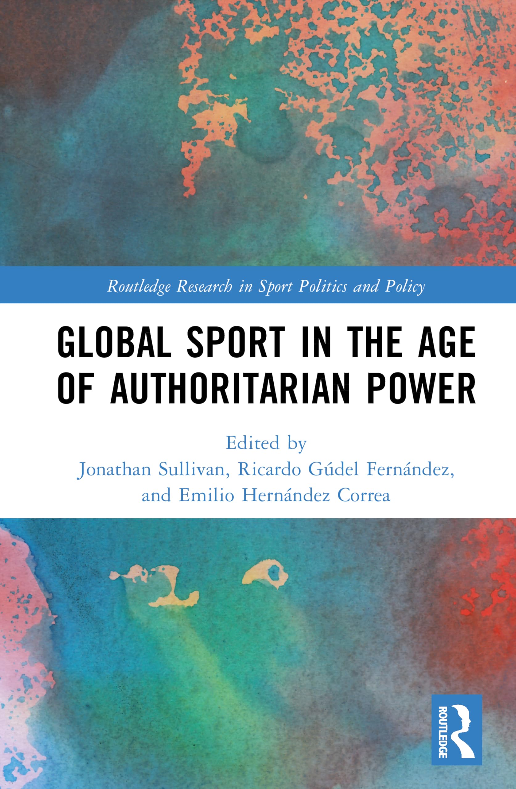 Global Sport in the Age of Authoritarian Power (Routledge Research in Sport Politics and Policy)