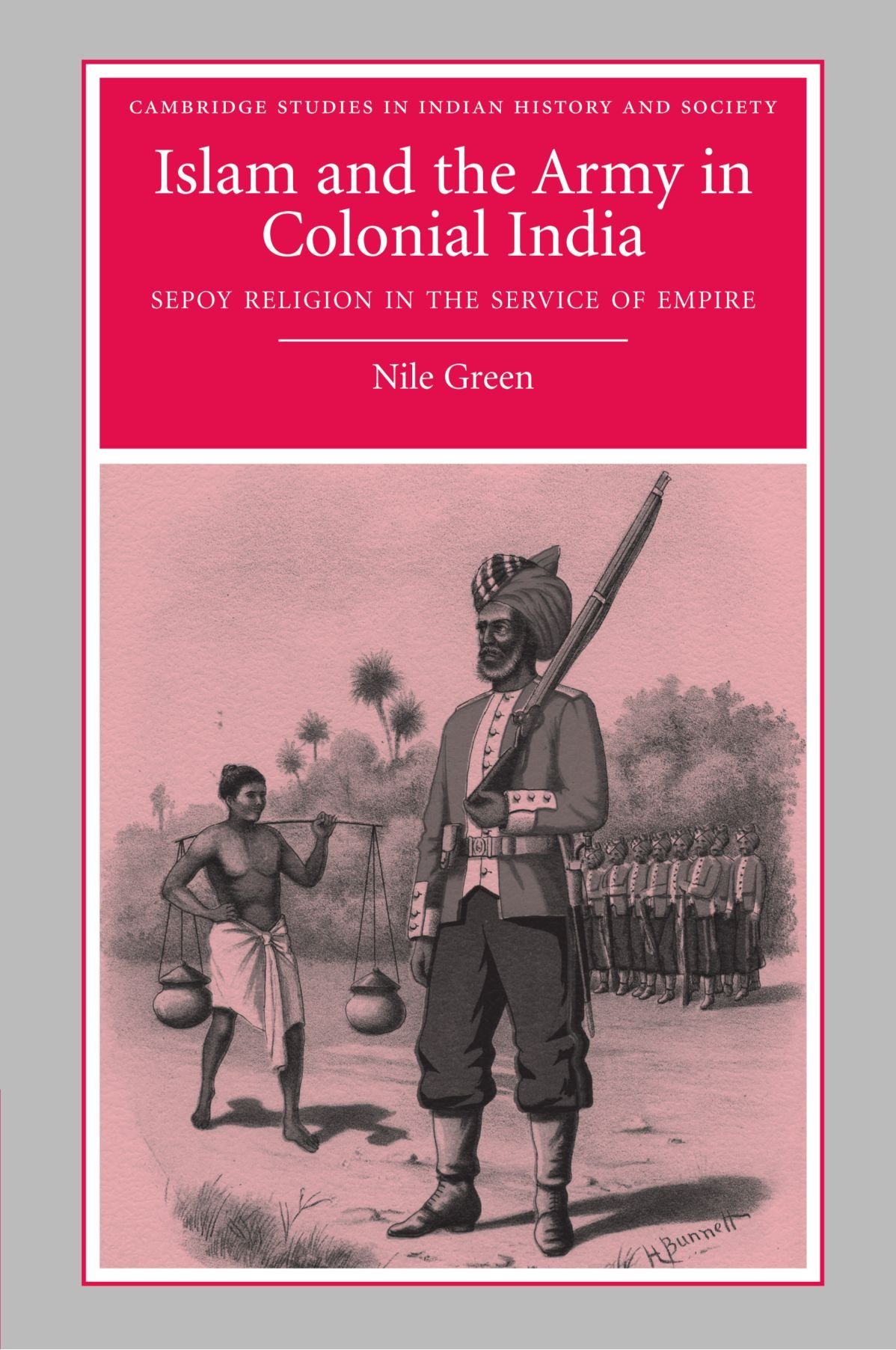 Islam and the Army in Colonial India: Sepoy Religion in the Service of Empire: 16 (Cambridge Studies in Indian History and Society, Series Number 16)