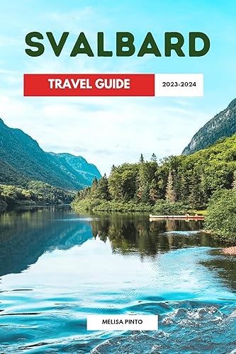 Svalbard travel guide 2023-2024: A Svalbard complete handbook guide to discover the Enchanting Arctic Expeditions, history and culture, nature and Wildlife, ... in Svalbard (Destinations to Discover)