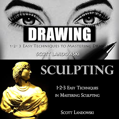Drawing &amp; Sculpting: 1-2-3 Easy Techniques to Mastering Drawing! &amp; 1-2-3 Easy Techniques in Mastering Sculpting!