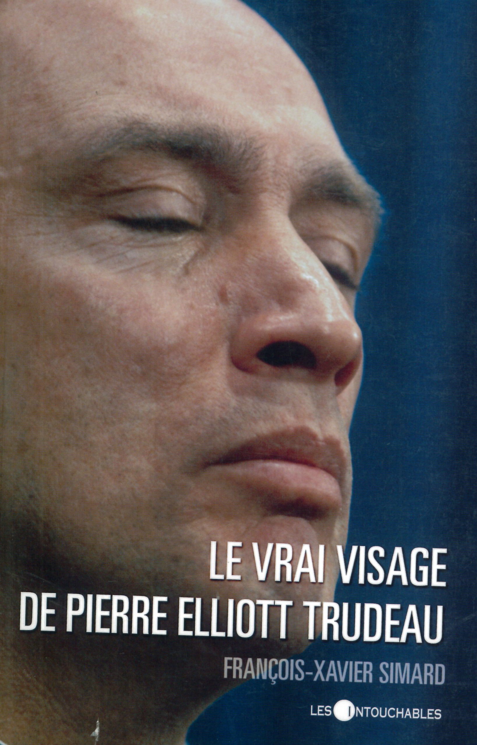 Le vrai visage de Pierre Elliott Trudeau Simard, François-Xavier