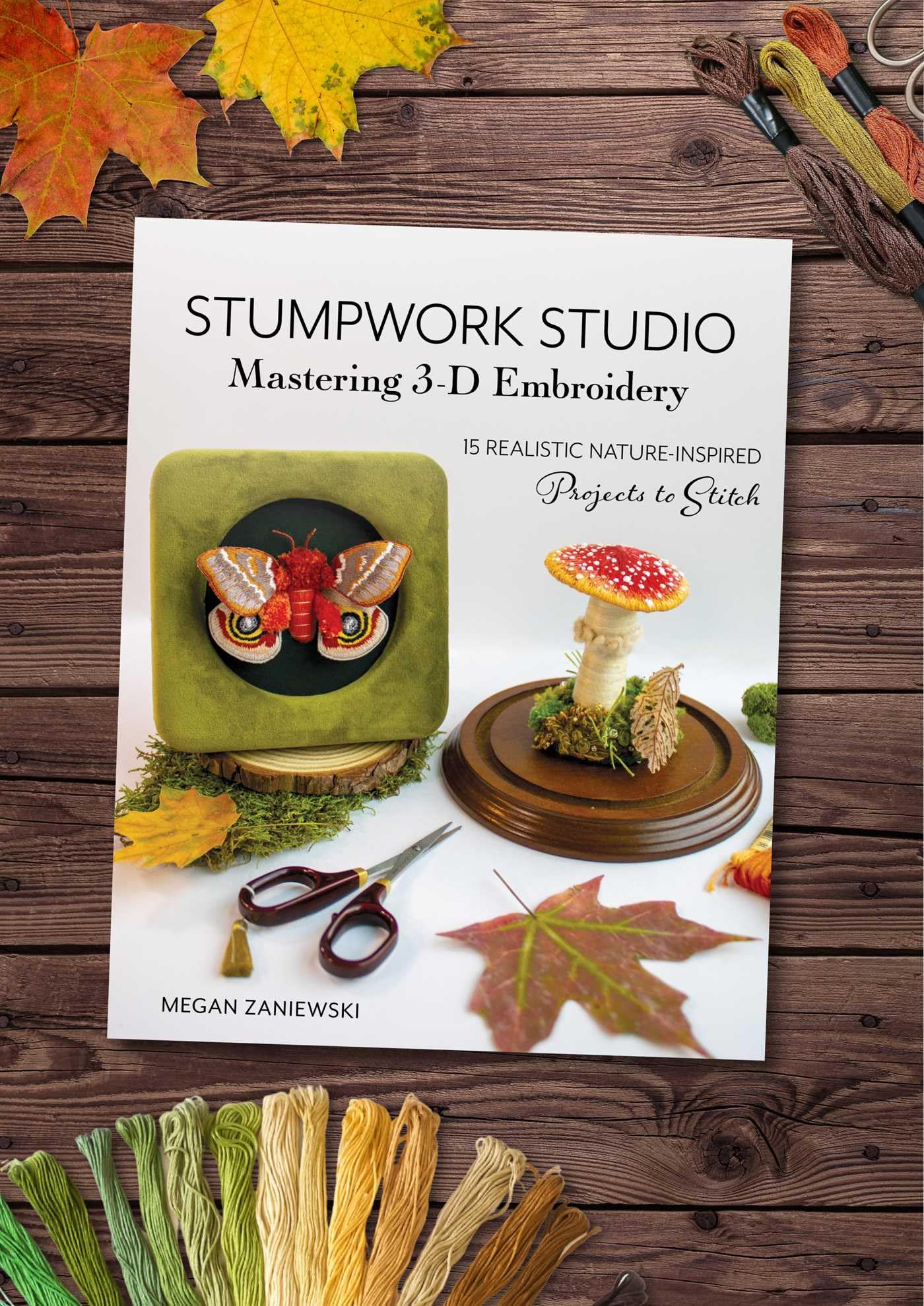 Stumpwork Studio--Mastering 3-D Embroidery: 15 Realistic Nature-Inspired Projects to Stitch