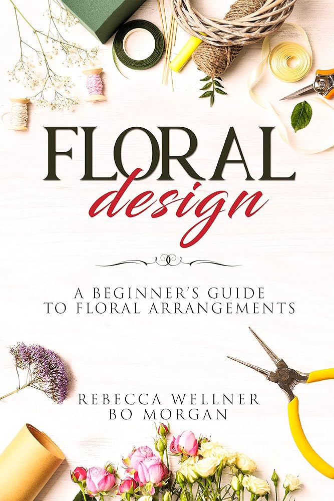 Floral Design: A Beginner's Guide to Floral Arrangements