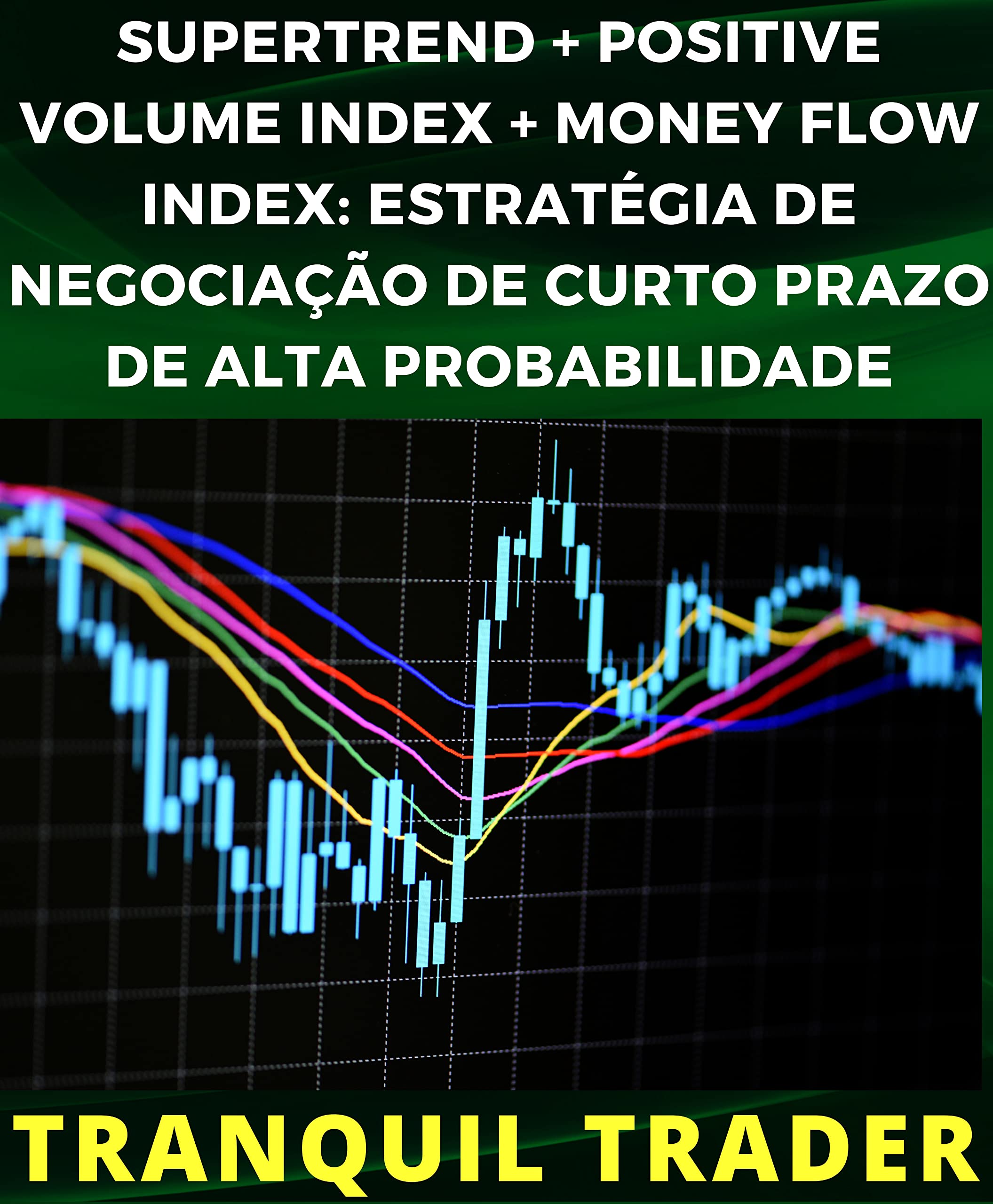 SUPERTREND + POSITIVE VOLUME INDEX + MONEY FLOW INDEX: ESTRATÉGIA DE NEGOCIAÇÃO DE CURTO PRAZO DE ALTA PROBABILIDADE (Portuguese Edition)