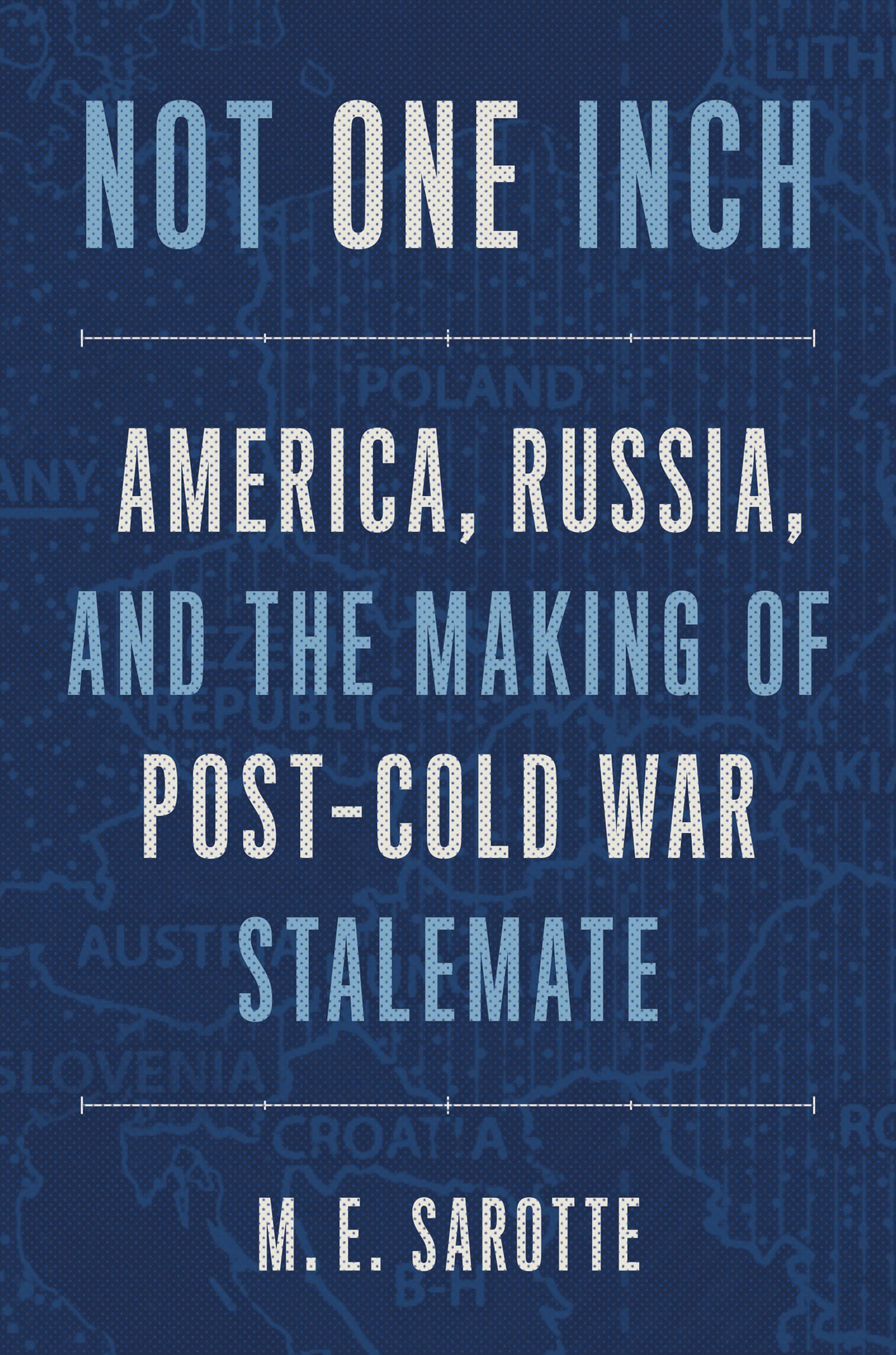 Not One Inch: America, Russia, and the Making of Post-Cold War Stalemate (The Henry L. Stimson Lectures Series)