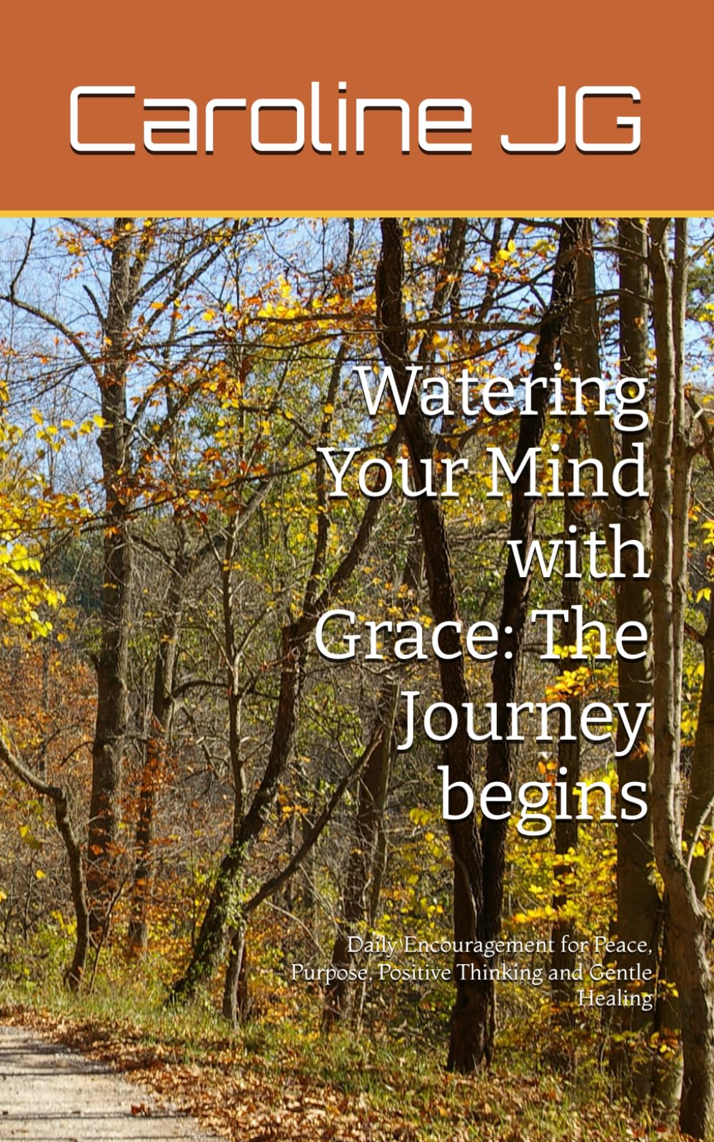 Watering Your Mind with Grace: The Journey begins: Daily Encouragement for Peace, Purpose, Positive Thinking and Gentle Healing