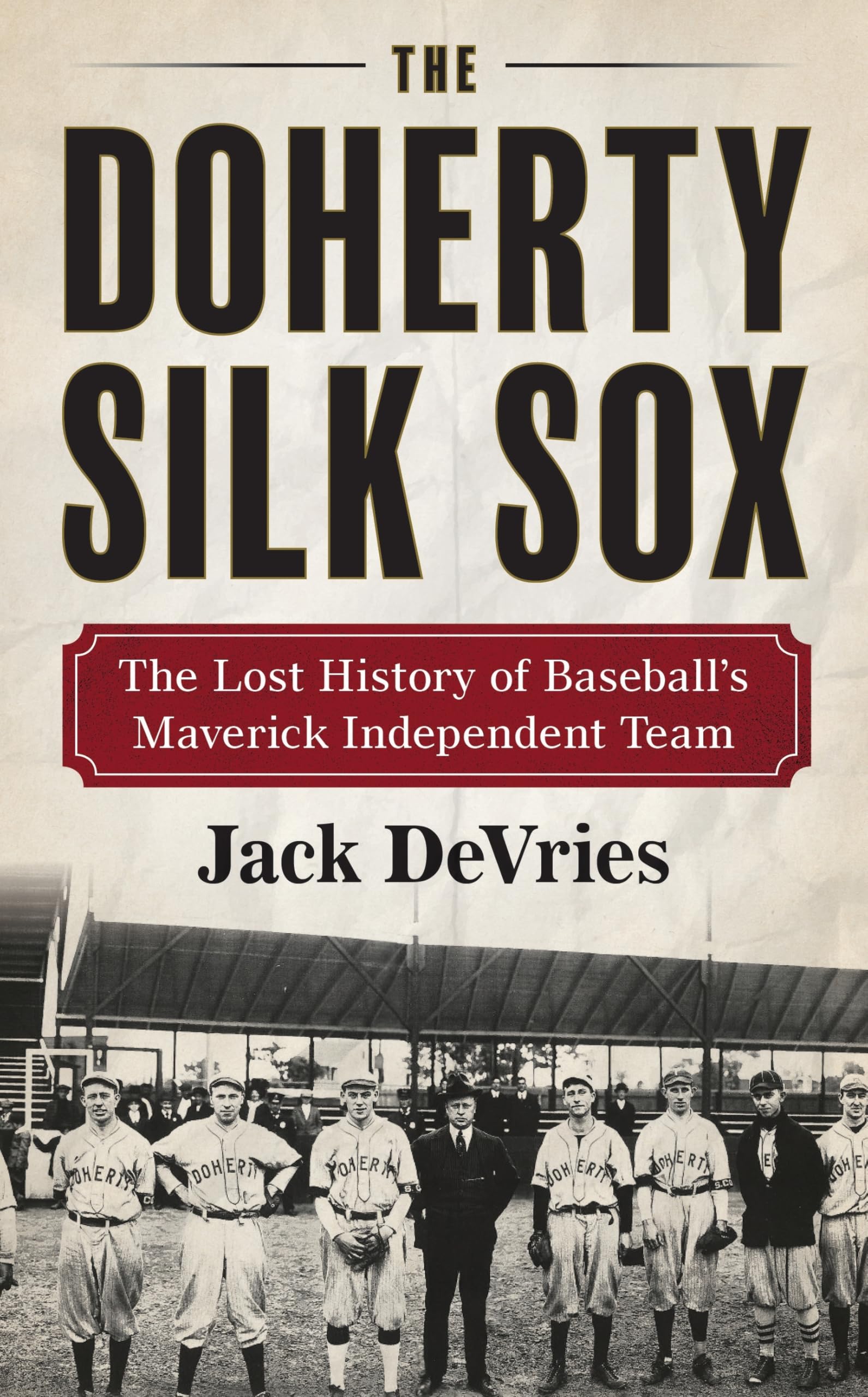 The Doherty Silk Sox: The Lost History of Baseball’s Maverick Independent Team