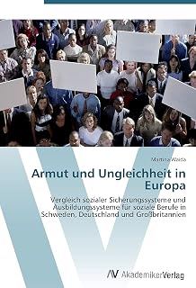 Armut und Ungleichheit in Europa: Vergleich sozialer Sicherungssysteme und Ausbildungssysteme für soziale Berufe in Schweden, Deutschland und Großbritannien