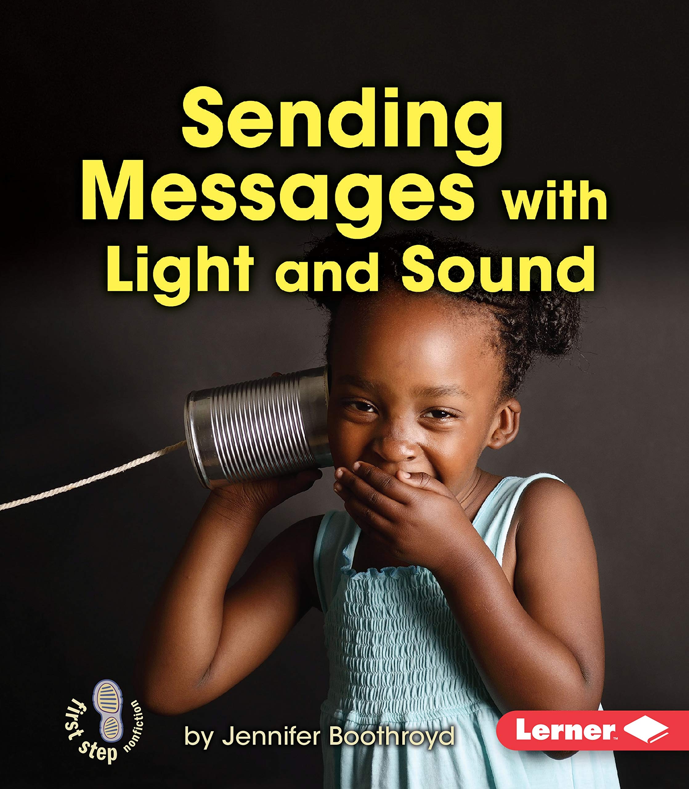 Sending Messages with Light and Sound (First Step Nonfiction -- Light and Sound)