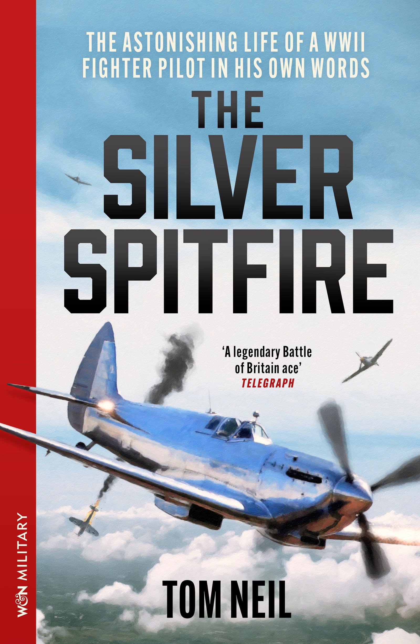 The Silver Spitfire: The Legendary WWII RAF Fighter Pilot in his Own Words