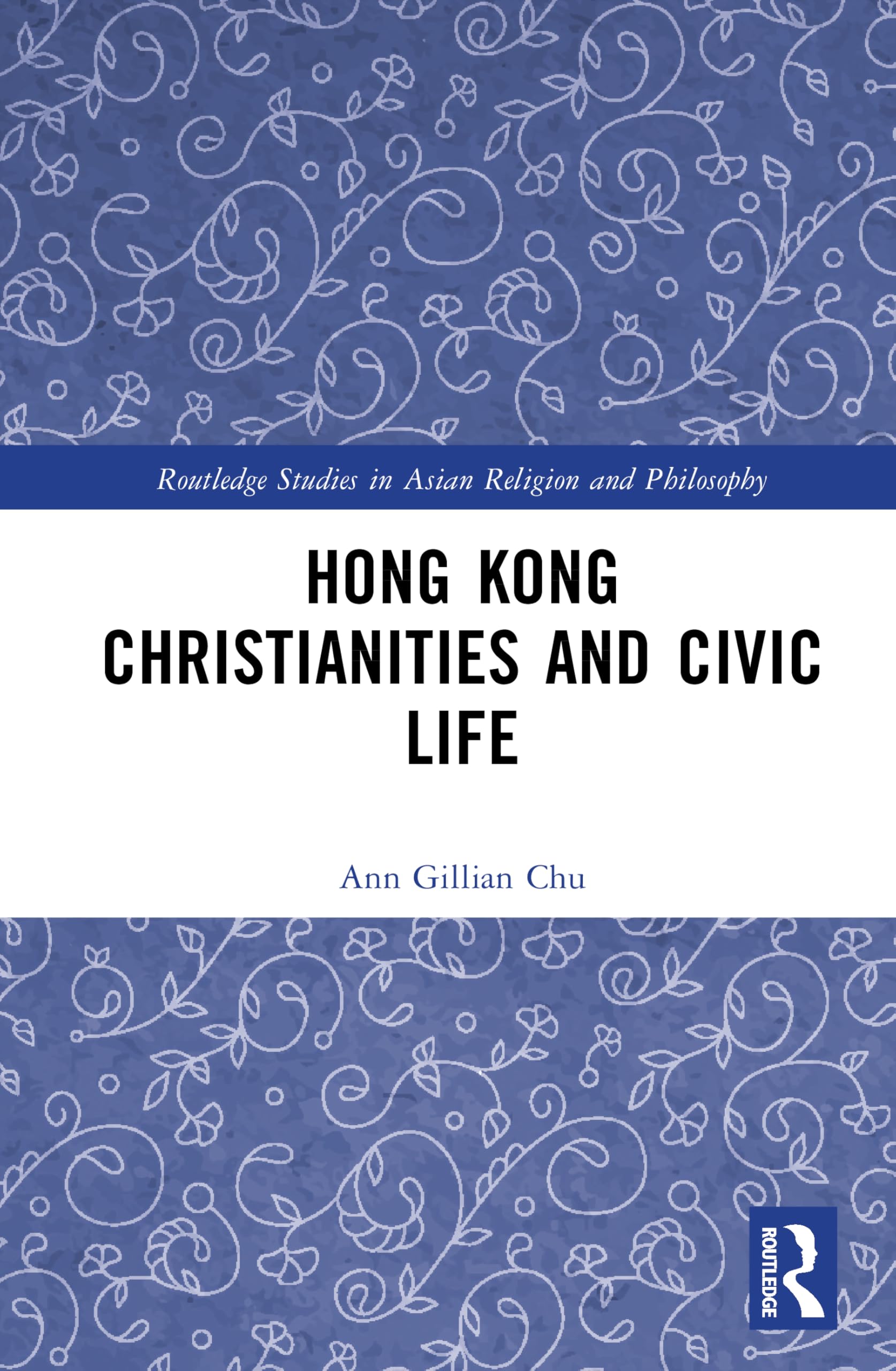 Hong Kong Christianities and Civic Life (Routledge Studies in Asian Religion and Philosophy)