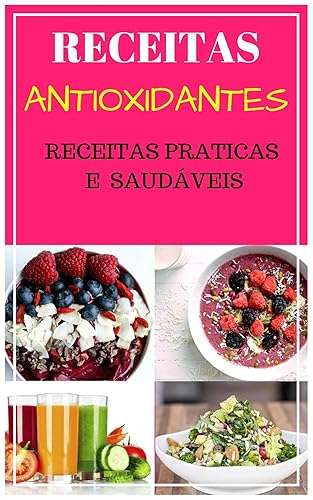 Receitas Antioxidantes Para Uma Vida Saudável: Receitas Que Previnem Doenças Para Uma Vida Mais Saudável