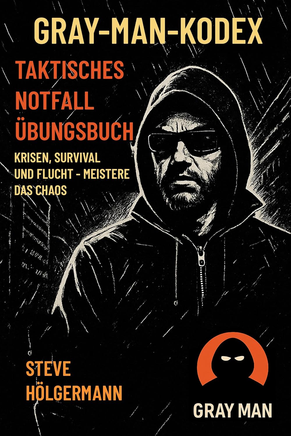 Gray Man Kodex – Taktisches Notfall Übungsbuch: Krisen, Survival und Flucht, meistere das Chaos (German Edition)