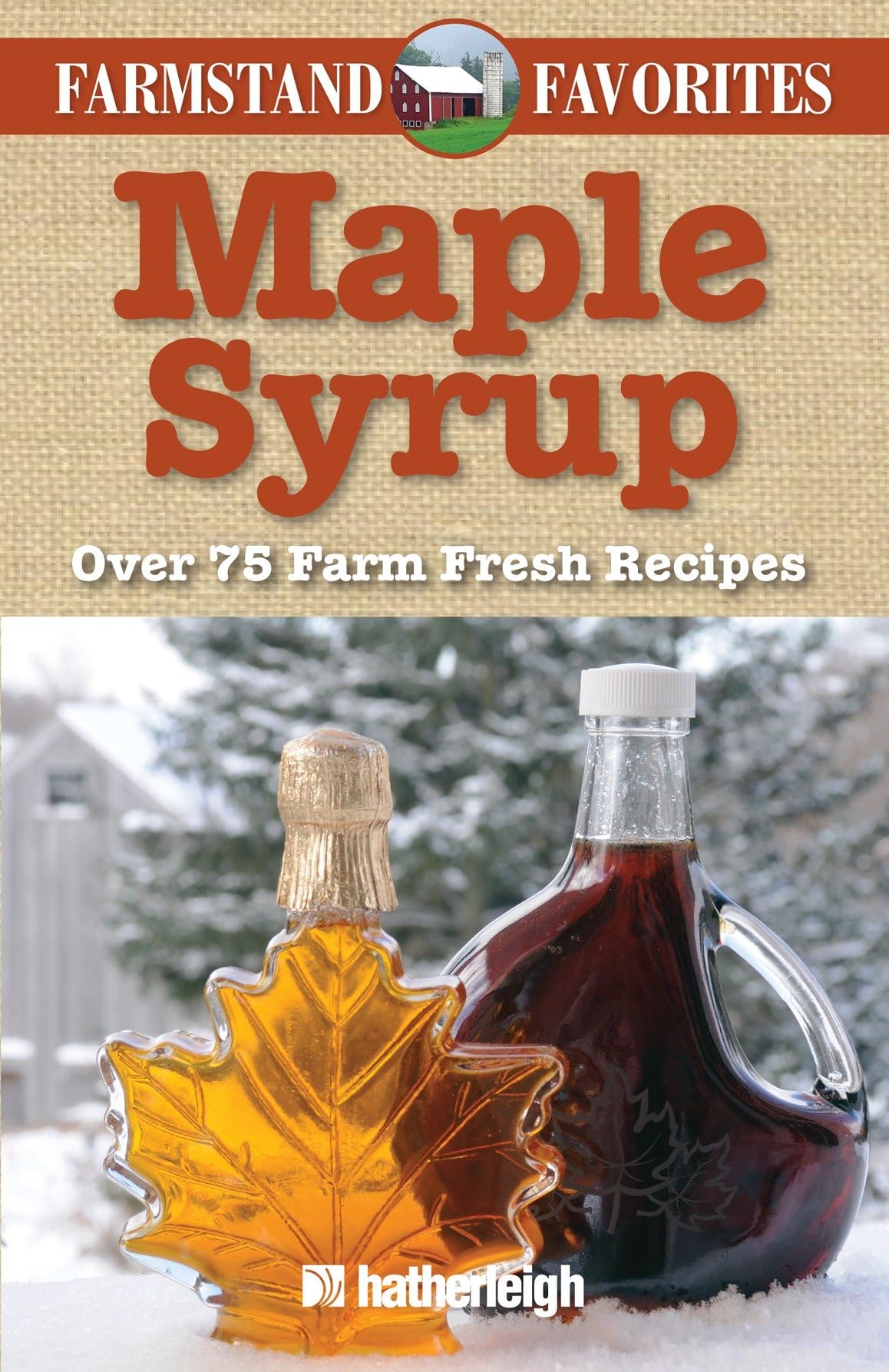 Maple Syrup: Farmstand Favorites: Over 75 Farm-Fresh Recipes