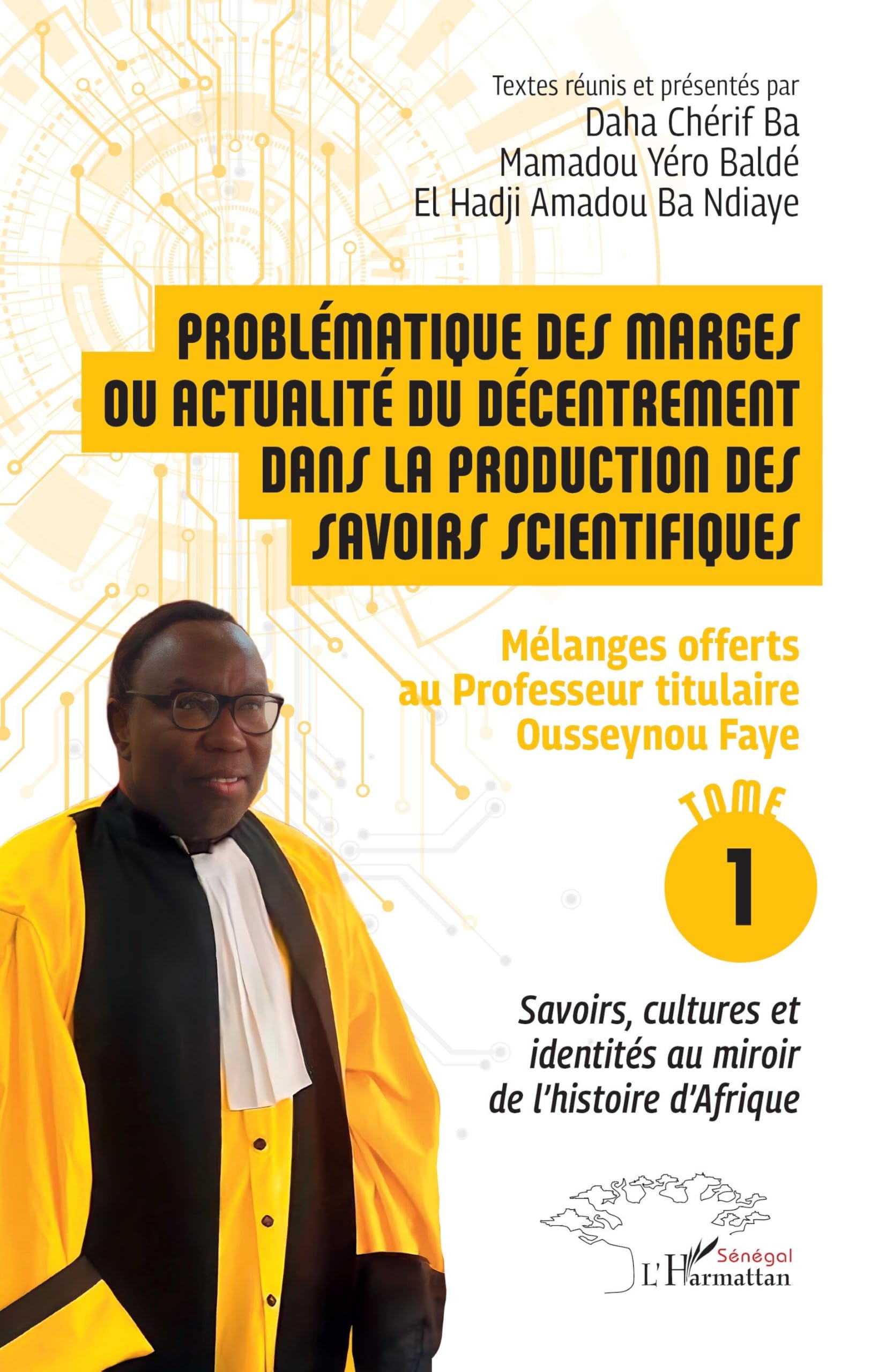 Problématique des marges ou actualité du décentrement dans la production des savoirs scientifiques: Mélanges offerts au Professeur titulaire Ousseynou ... identités au miroir de l'histoire d'Afrique