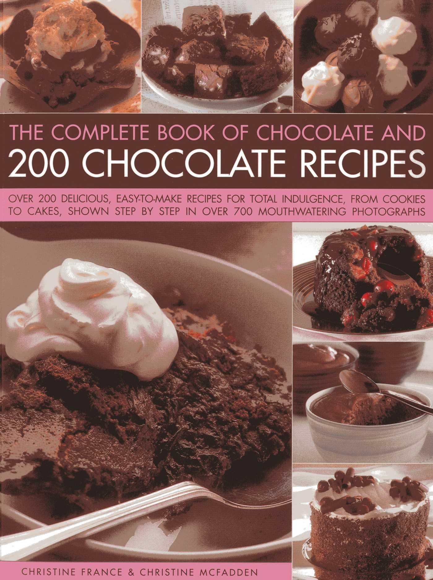 The Complete Book of Chocolate and 200 Chocolate Recipes: Over 200 Delicious Easy-to-make Recipes for Complete Indulgence, from Cookies to Cakes, ... Step in Over 700 Mouth-watering Photographs