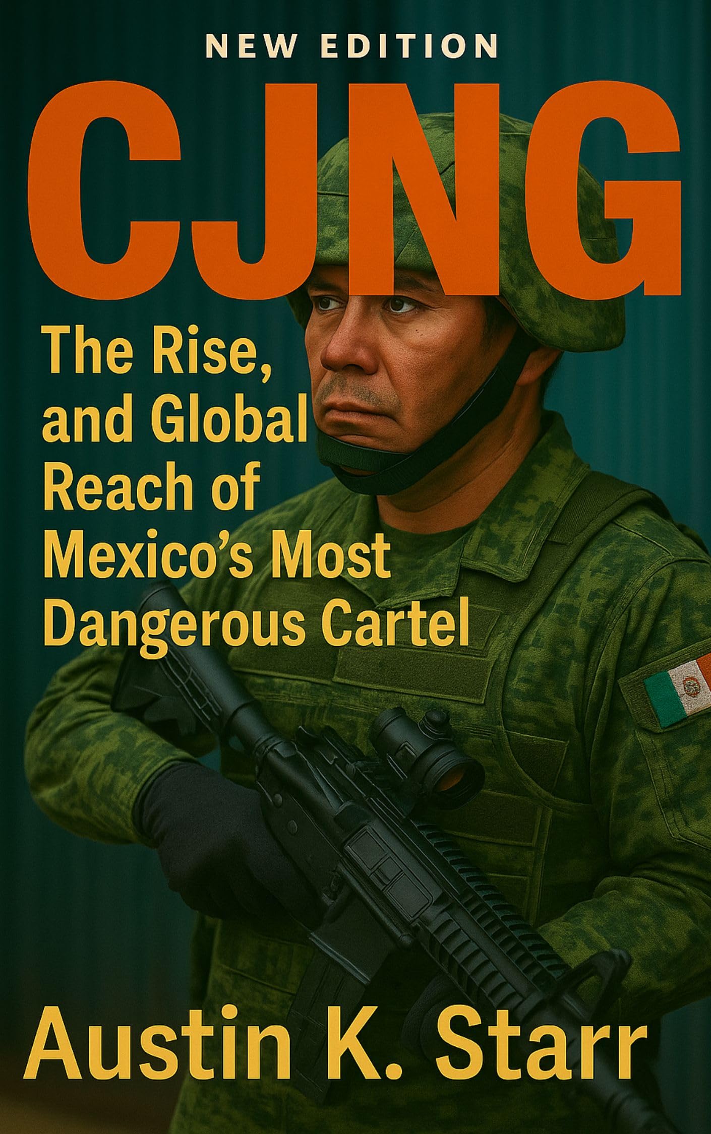 CJNG: The Rise, Power, and Global Reach of Mexico’s Most Dangerous Cartel (The Cartels chronicle series Book 1)