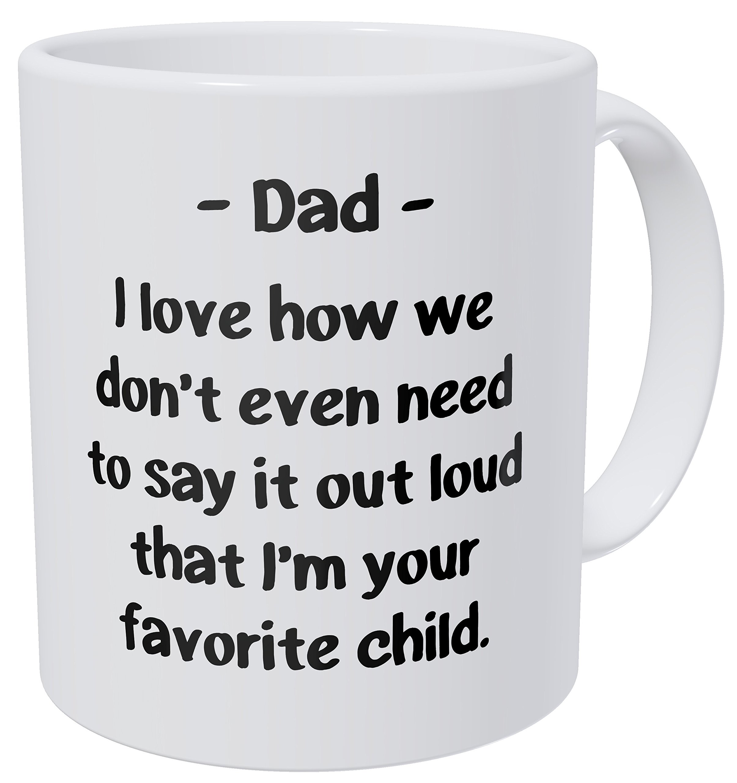 Dad, I love How We Don't Have To Say It Out Loud That I'm Your Favorite Child 11 Ounces Funny Coffee Mug 490 Grams Ultra White