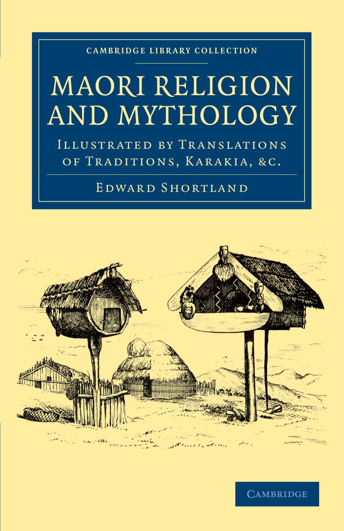 Maori Religion and Mythology: Illustrated by Translations of Traditions, Karakia, &C.: Illustrated by Translations of Traditions, Karakia, etc (Cambridge Library Collection - Anthropology)