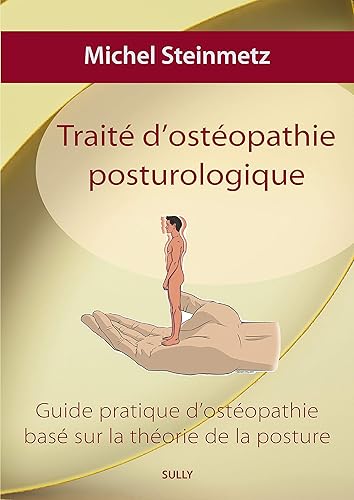 Traité d'ostéopathie posturologique: Guide pratique d'ostéopathie basé sur la théorie de la posture