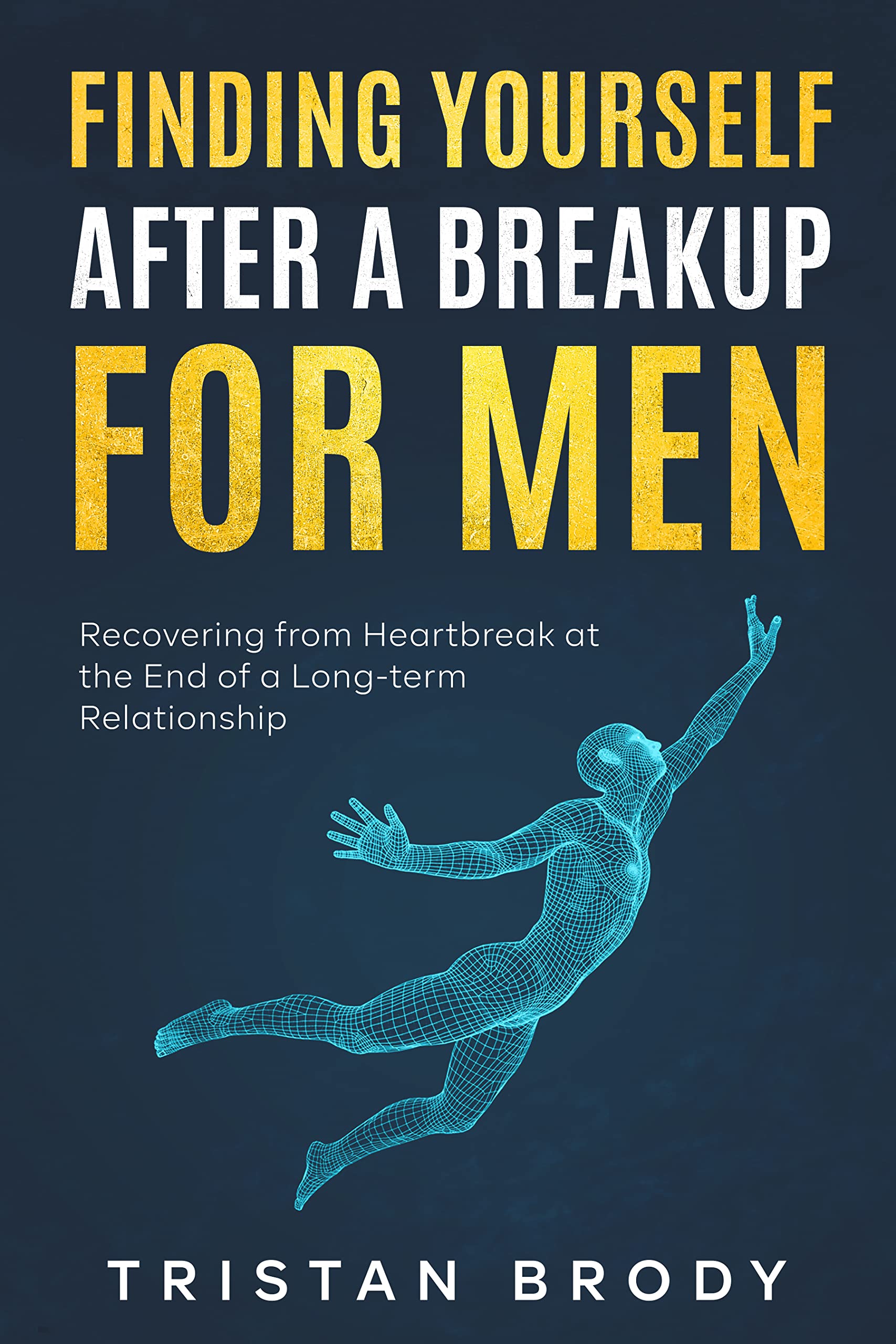 Finding Yourself After a BreakUp for Men: Recovering from Heartbreak at the End of a Long-term Relationship