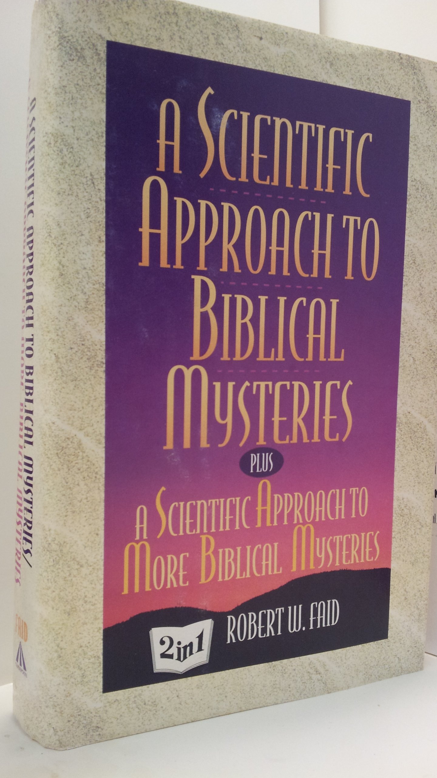 A Scientific Approach to Biblical Mysteries: Plus a Scientific Approach to More Biblical Mysteries