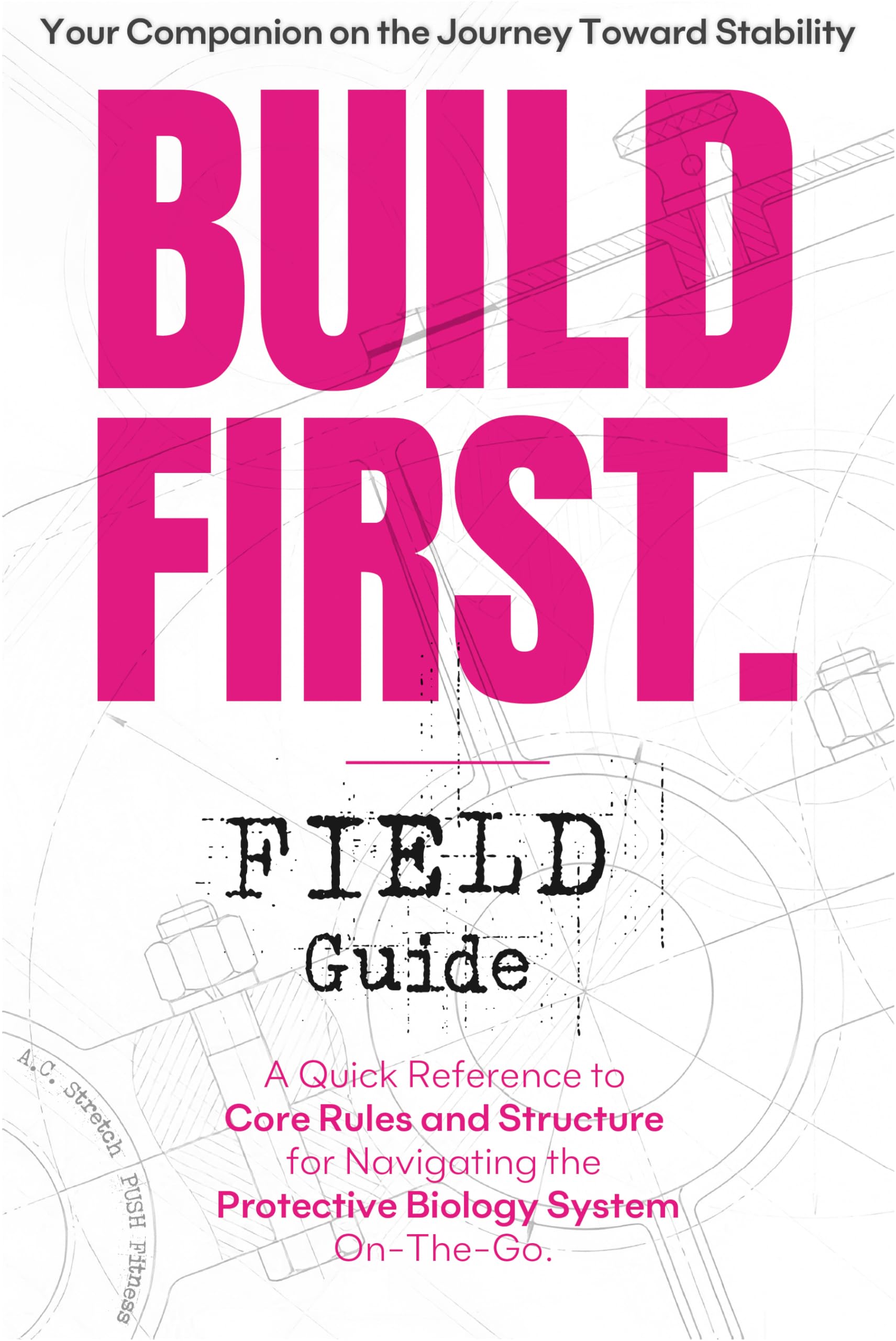 BUILD FIRST. Field Guide: A Practical Reference to the BUILD FIRST Protective Biology System (BUILD FIRST. The Protective Biology System)