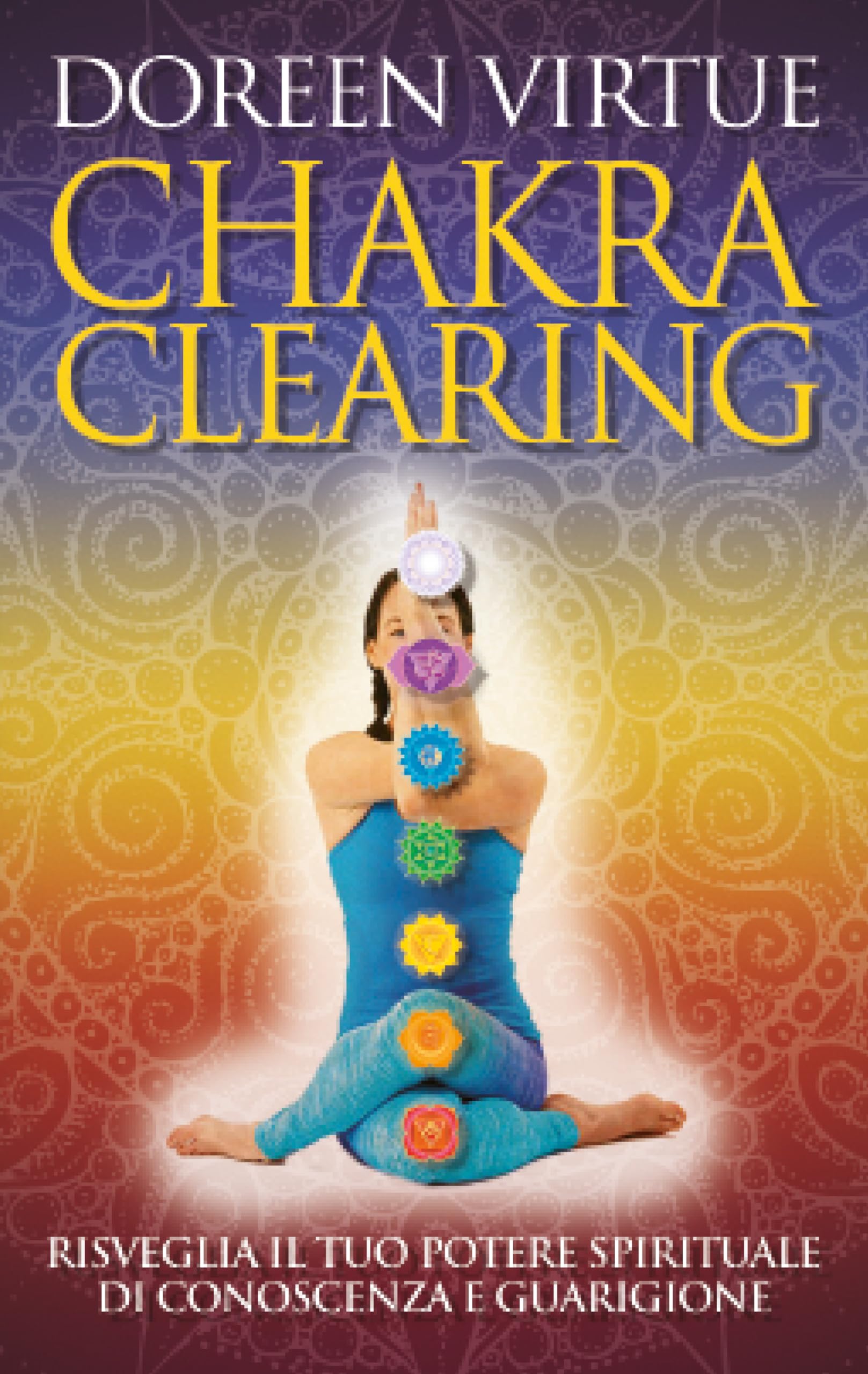 Chakra clearing. Risveglia il tuo potere spirituale di conoscenza e guarigione. Nuova ediz.