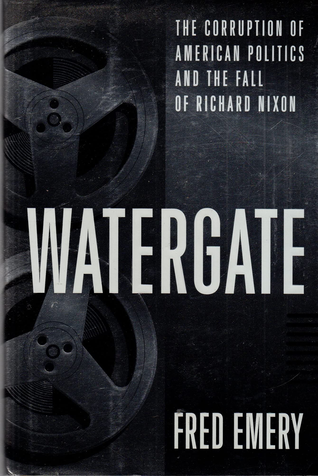 Watergate:: The Corruption of American Politics and the Fall of Richard Nixon