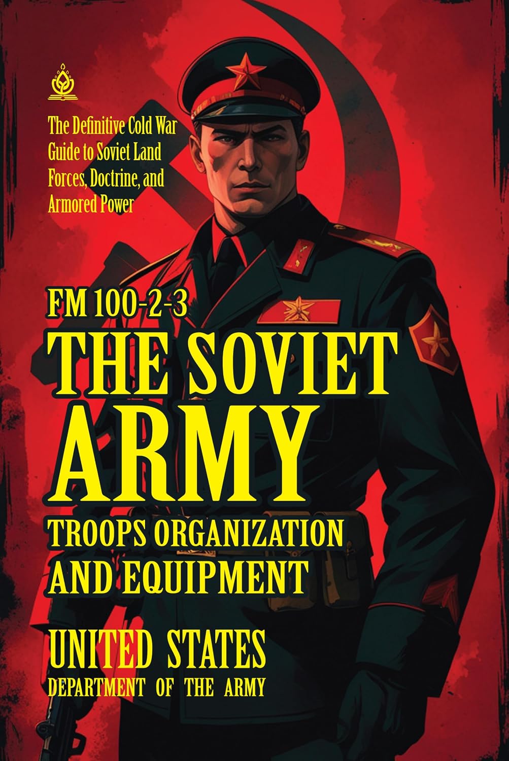 FM 100-2-3 The Soviet Army: Troops, Organization, and Equipment: [Annotated] The Definitive Cold War Guide to Soviet Land Forces, Doctrine, and Armored Power      [Print Replica] Kindle Edition