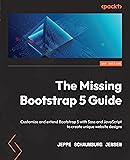 The Missing Bootstrap 5 Guide: Customize and extend Bootstrap 5 with Sass and JavaScript to create unique website designs