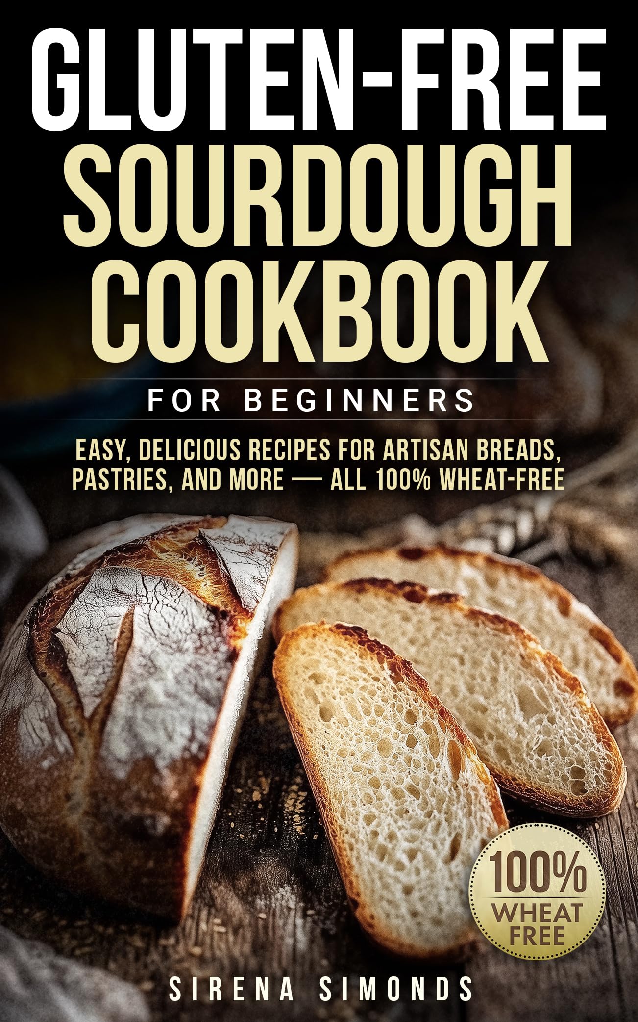 Gluten-Free Sourdough Cookbook for Beginners: Easy, Delicious Recipes for Artisan Breads, Pastries, and More — All 100% Wheat-Free (Baking)