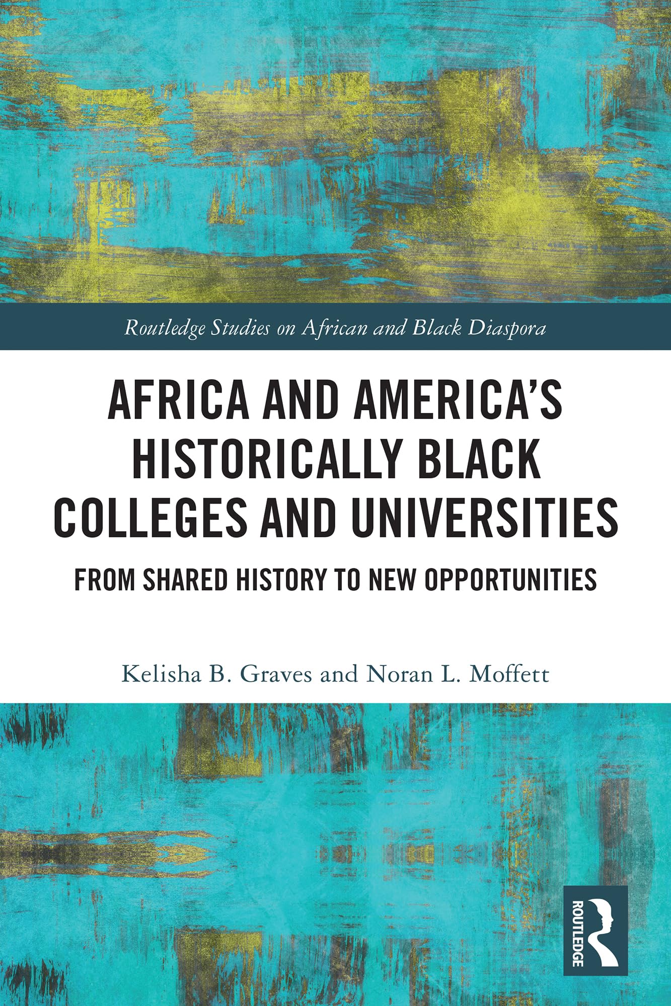 Africa and America's Historically Black Colleges and Universities: From Shared History to New Opportunities (Routledge Studies on African and Black Diaspora)