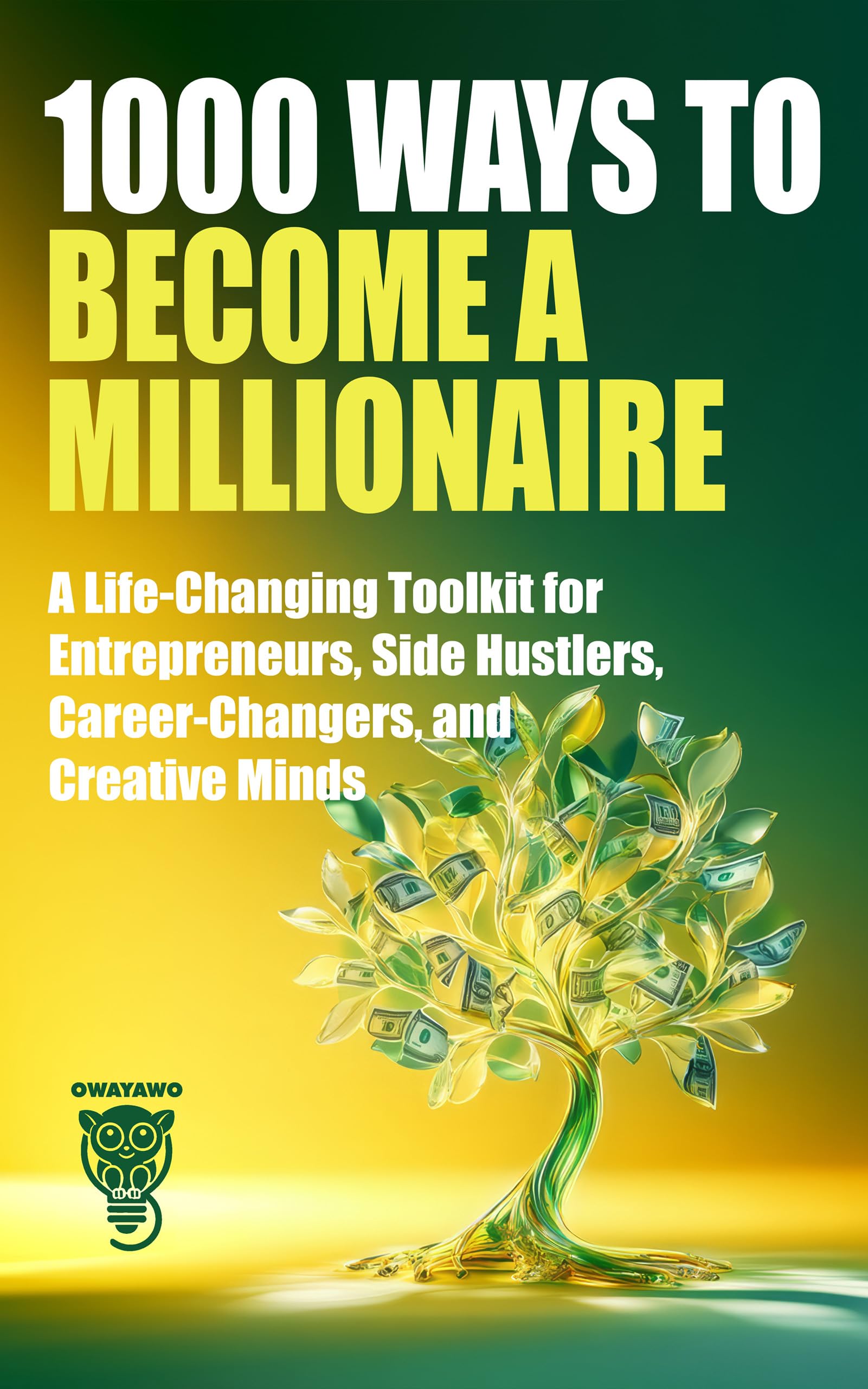 1000 Ways to Become a Millionaire: A Life-Changing Toolkit for Entrepreneurs, Side Hustlers, Career-Changers, and Creative Minds (Wealth, Business & Career)