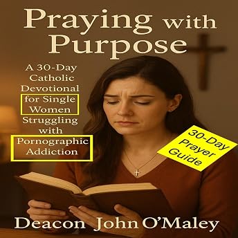 Praying with Purpose: A 30-Day Catholic Devotional for Single Women Struggling with Pornographic Addiction Audiobook by Deacon John O'Maley episode artwork