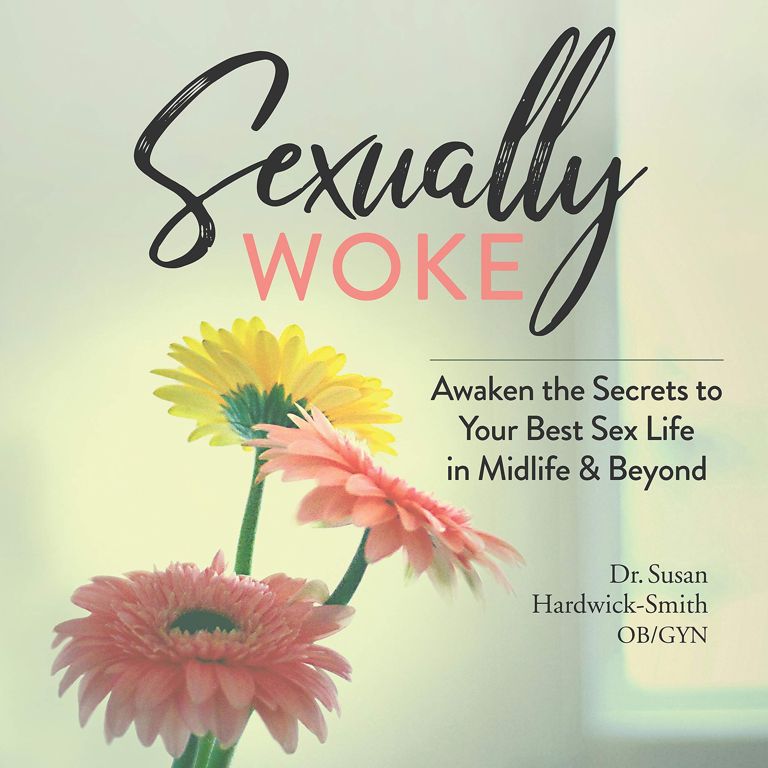 Sexually Woke: Awakening the Secrets to Our Best Sex Lives in Midlife and Beyond