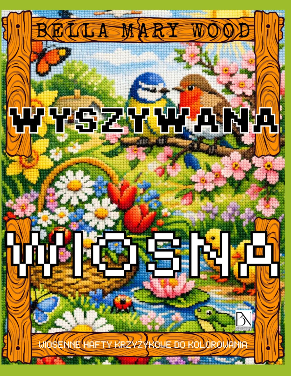 Wyszywana Wiosna, czyli wiosenne hafty krzyżykowe do kolorowania: haft książka z wzorami